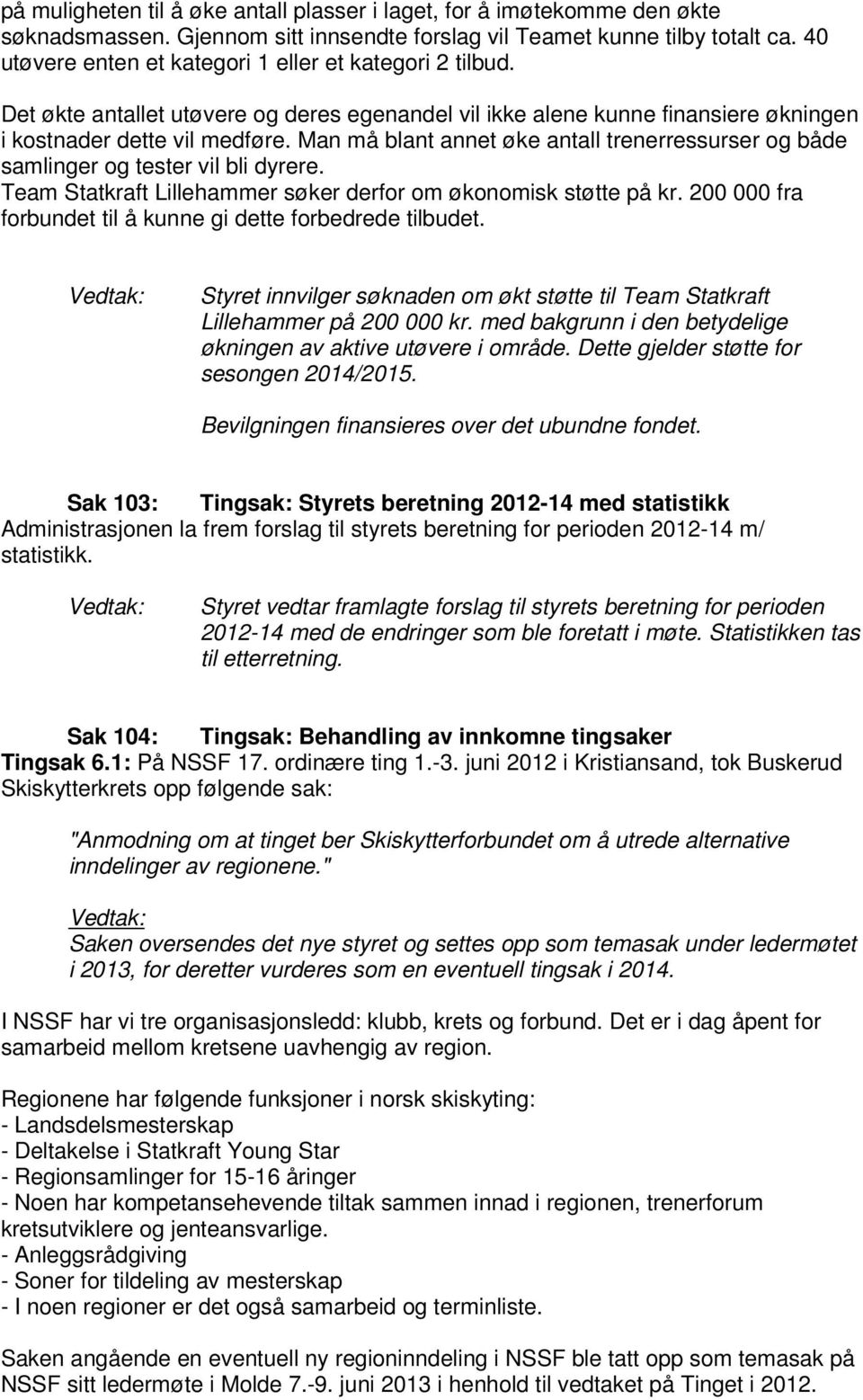 Man må blant annet øke antall trenerressurser og både samlinger og tester vil bli dyrere. Team Statkraft Lillehammer søker derfor om økonomisk støtte på kr.