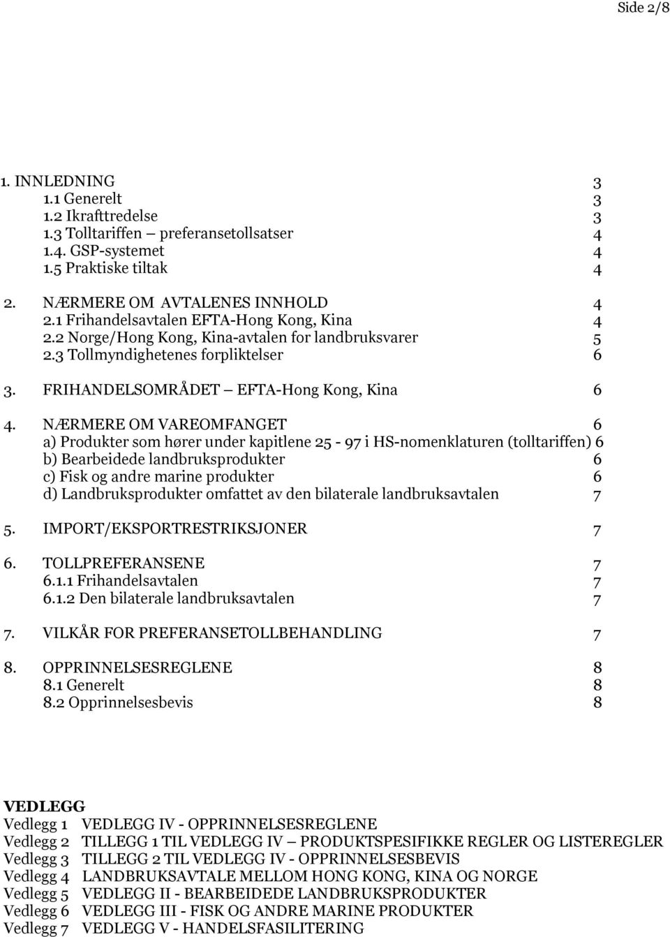 NÆRMERE OM VAREOMFANGET 6 a) Produkter som hører under kapitlene 25-97 i HS-nomenklaturen (tolltariffen) 6 b) Bearbeidede landbruksprodukter 6 c) Fisk og andre marine produkter 6 d)