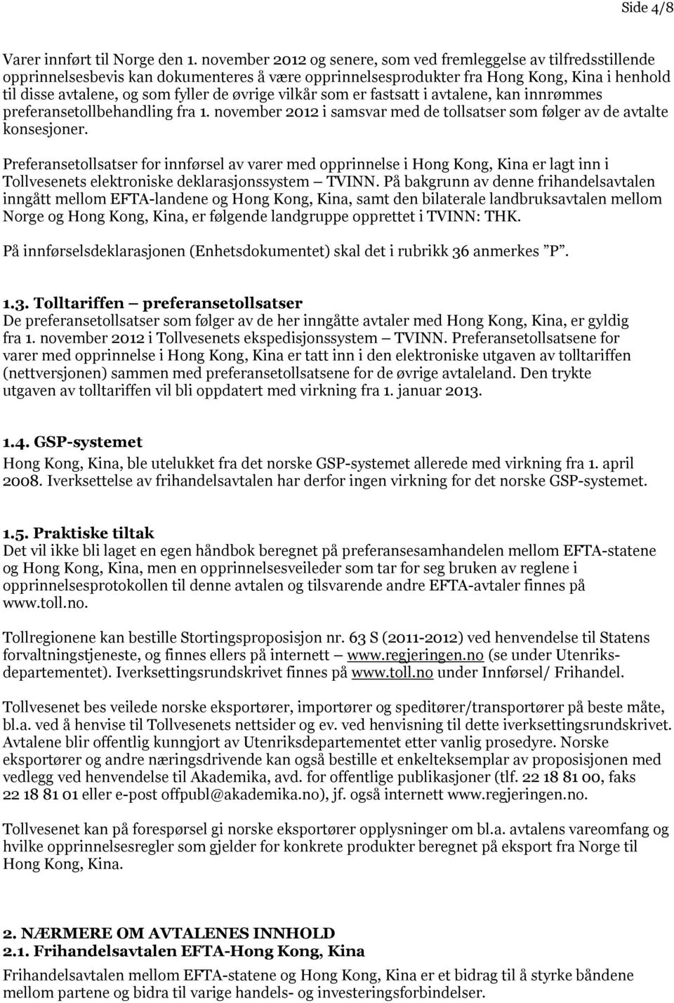 øvrige vilkår som er fastsatt i avtalene, kan innrømmes preferansetollbehandling fra 1. november 2012 i samsvar med de tollsatser som følger av de avtalte konsesjoner.