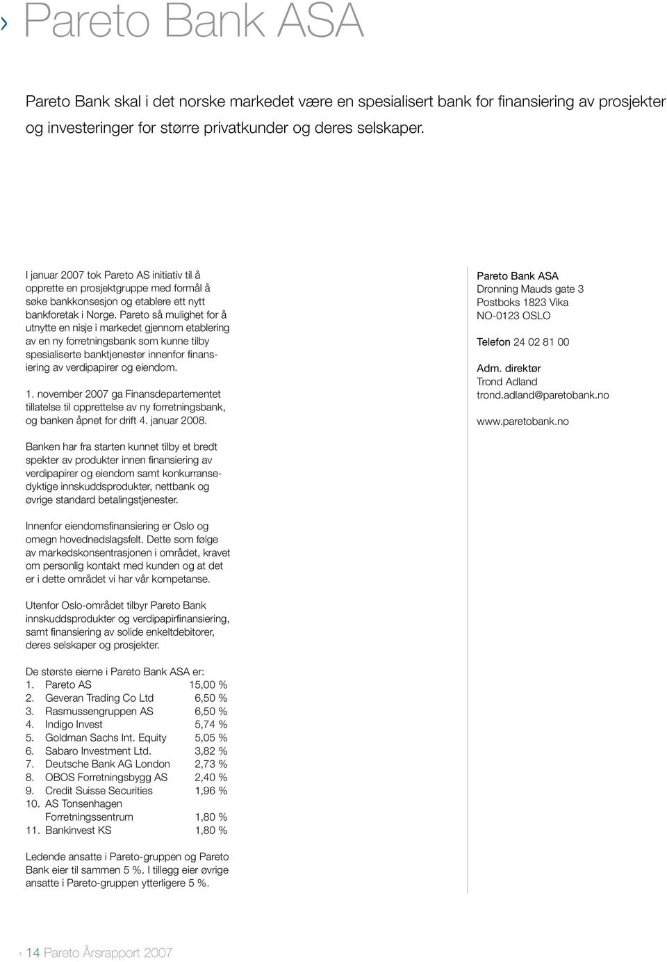 Pareto så mulighet for å utnytte en nisje i markedet gjennom etablering av en ny forretningsbank som kunne tilby spesialiserte banktjenester innenfor finansiering av verdipapirer og eiendom. 1.