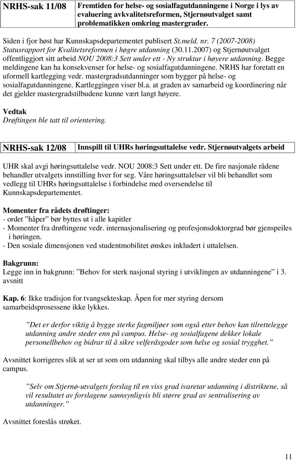 2007) og Stjernøutvalget offentliggjort sitt arbeid NOU 2008:3 Sett under ett - Ny struktur i høyere utdanning. Begge meldingene kan ha konsekvenser for helse- og sosialfagutdanningene.