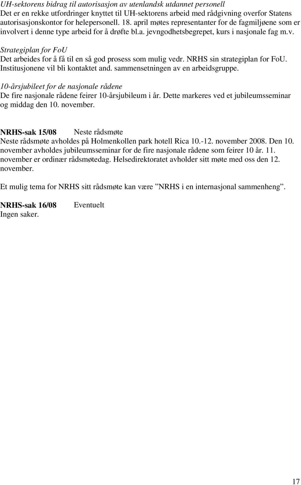 NRHS sin strategiplan for FoU. Institusjonene vil bli kontaktet and. sammensetningen av en arbeidsgruppe. 10-årsjubileet for de nasjonale rådene De fire nasjonale rådene feirer 10-årsjubileum i år.