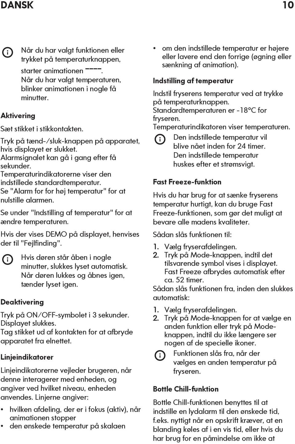 Temperaturindikatorerne viser den indstillede standardtemperatur. Se "Alarm for for høj temperatur" for at nulstille alarmen. Se under "Indstilling af temperatur" for at ændre temperaturen.