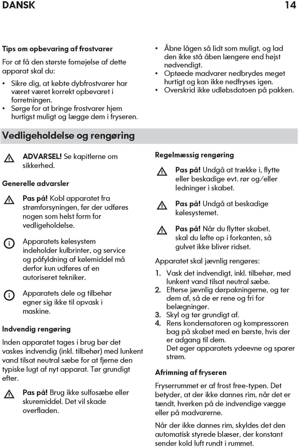 Optøede madvarer nedbrydes meget hurtigt og kan ikke nedfryses igen. Overskrid ikke udløbsdatoen på pakken. Vedligeholdelse og rengøring ADVARSEL! Se kapitlerne om sikkerhed.