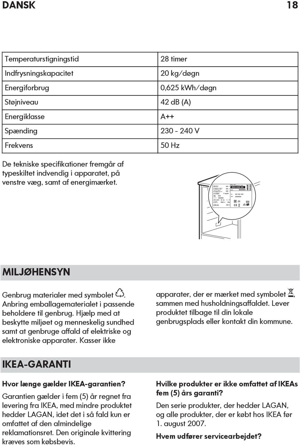 Anbring emballagematerialet i passende beholdere til genbrug. Hjælp med at beskytte miljøet og menneskelig sundhed samt at genbruge affald af elektriske og elektroniske apparater.