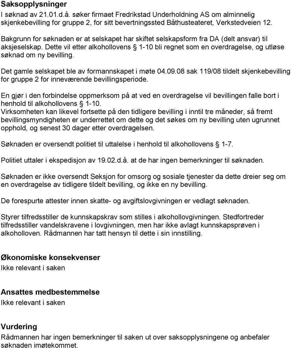 Dette vil etter alkohollovens 1-10 bli regnet som en overdragelse, og utløse søknad om ny bevilling. Det gamle selskapet ble av formannskapet i møte 04.09.