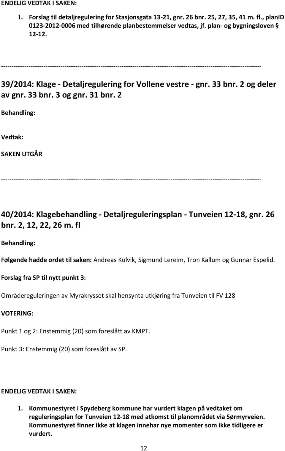 2 Vedtak: SAKEN UTGÅR 40/2014: Klagebehandling - Detaljreguleringsplan - Tunveien 12-18, gnr. 26 bnr. 2, 12, 22, 26 m.