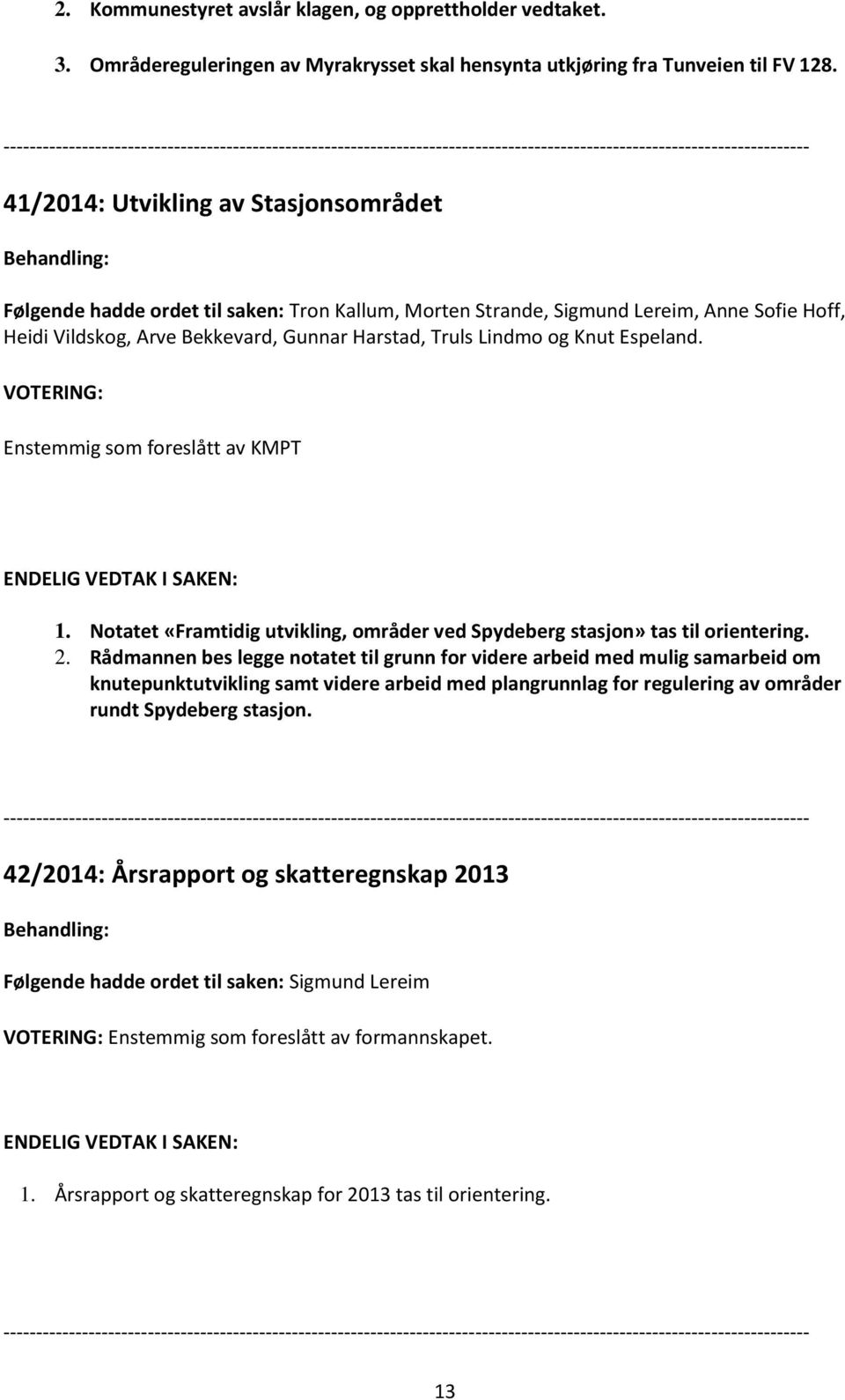 Knut Espeland. VOTERING: Enstemmig som foreslått av KMPT 1. Notatet «Framtidig utvikling, områder ved Spydeberg stasjon» tas til orientering. 2.