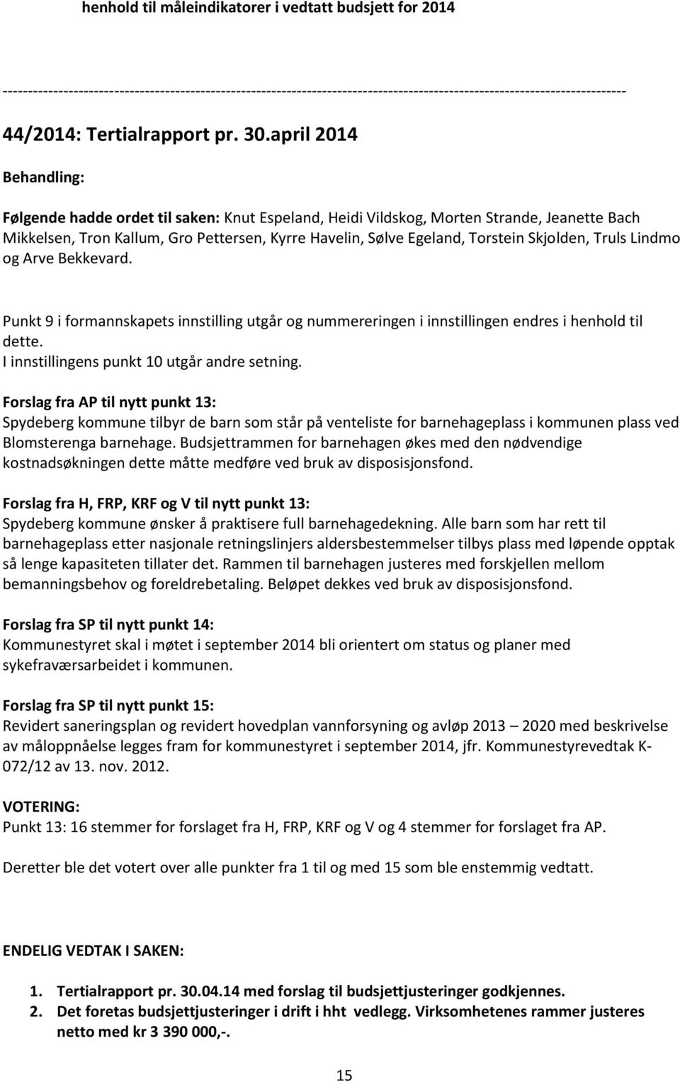 Lindmo og Arve Bekkevard. Punkt 9 i formannskapets innstilling utgår og nummereringen i innstillingen endres i henhold til dette. I innstillingens punkt 10 utgår andre setning.