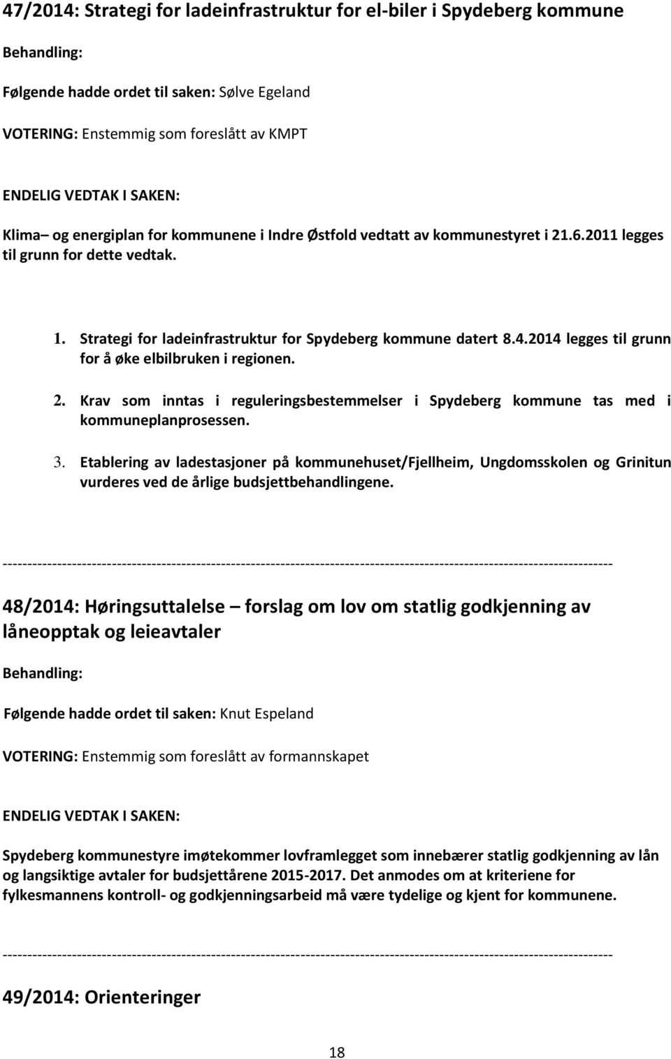 2014 legges til grunn for å øke elbilbruken i regionen. 2. Krav som inntas i reguleringsbestemmelser i Spydeberg kommune tas med i kommuneplanprosessen. 3.