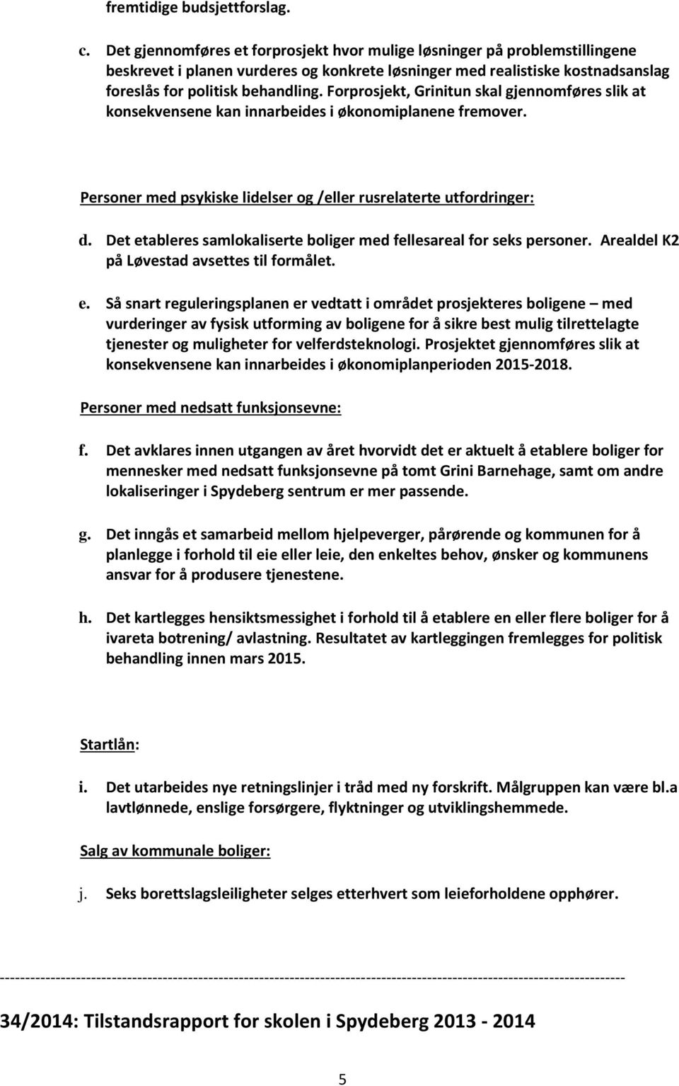 Forprosjekt, Grinitun skal gjennomføres slik at konsekvensene kan innarbeides i økonomiplanene fremover. Personer med psykiske lidelser og /eller rusrelaterte utfordringer: d.