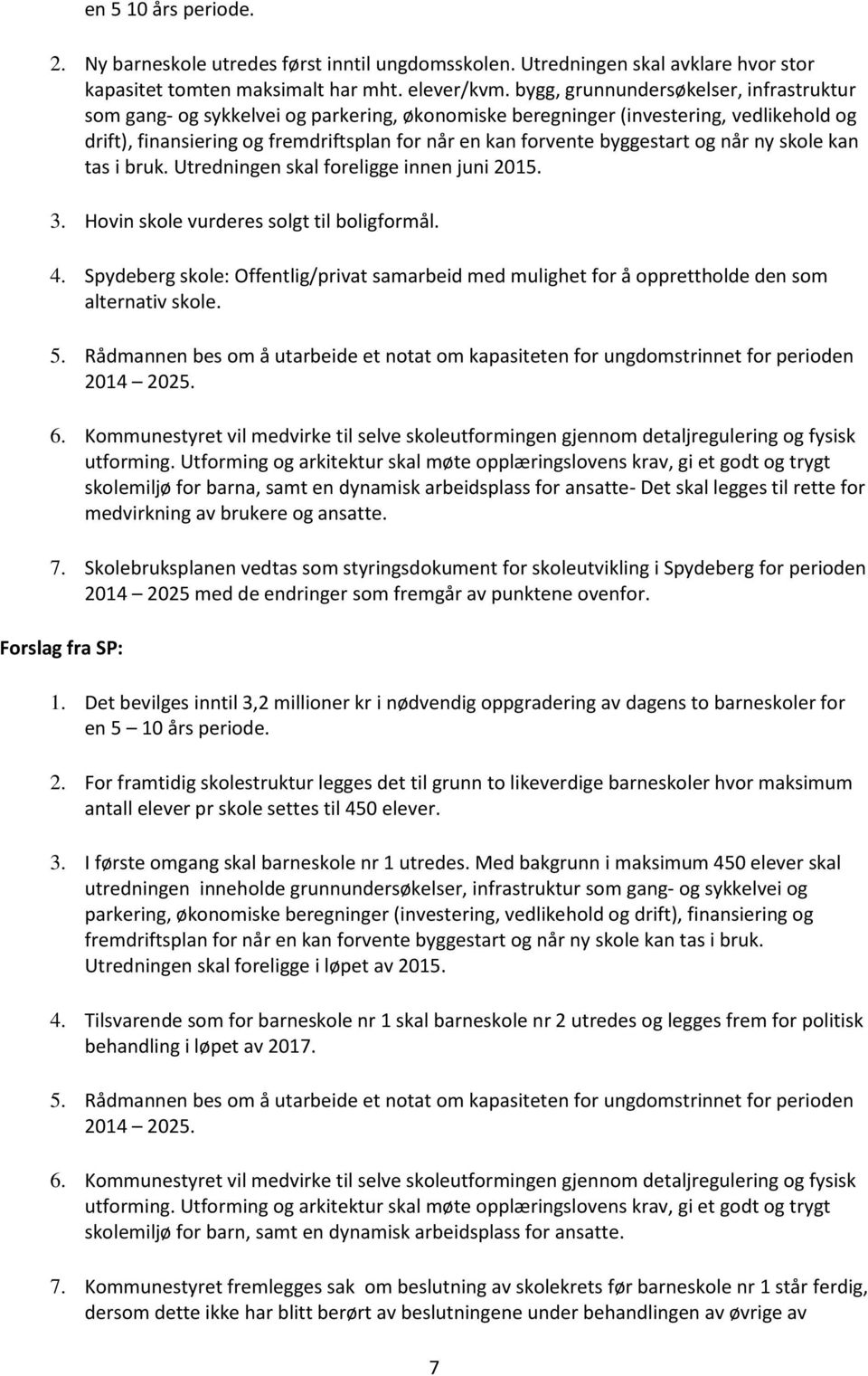 byggestart og når ny skole kan tas i bruk. Utredningen skal foreligge innen juni 2015. 3. Hovin skole vurderes solgt til boligformål. 4.