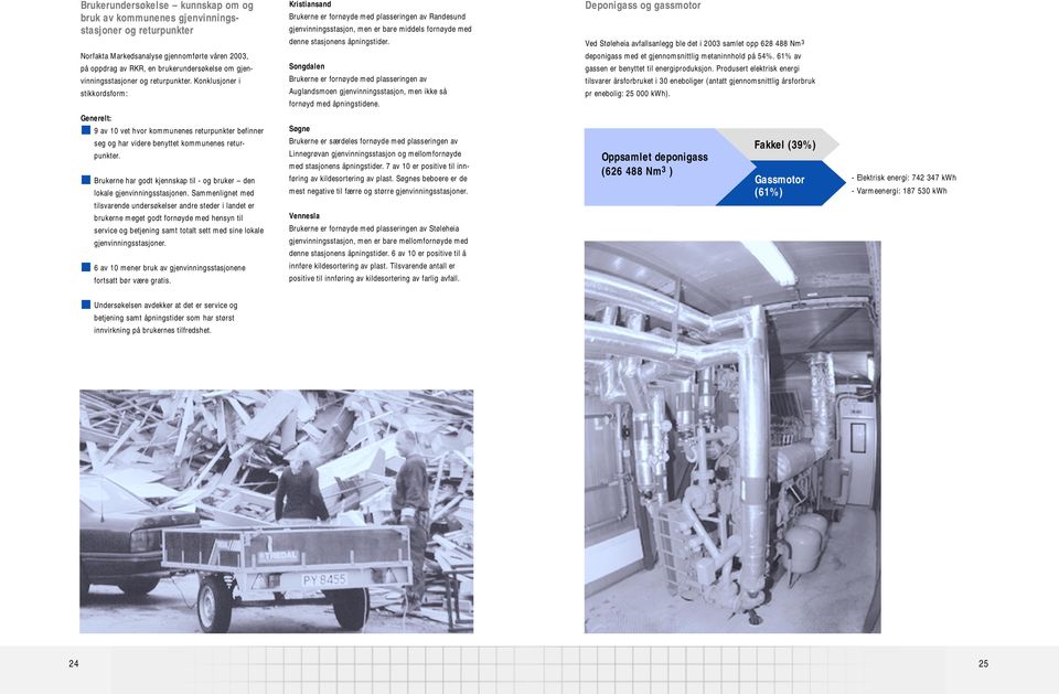 Konklusjoner i stikkordsform: Kristiansand Brukerne er fornøyde med plasseringen av Randesund gjenvinningsstasjon, men er bare middels fornøyde med denne stasjonens åpningstider.