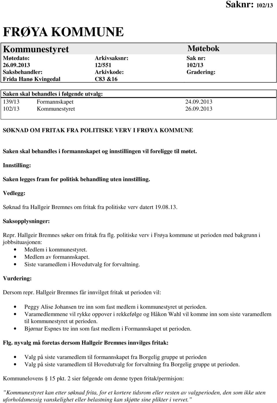 2013 102/13 Kommunestyret 26.09.2013 SØKNAD OM FRITAK FRA POLITISKE VERV I FRØYA KOMMUNE Saken skal behandles i formannskapet og innstillingen vil foreligge til møtet.