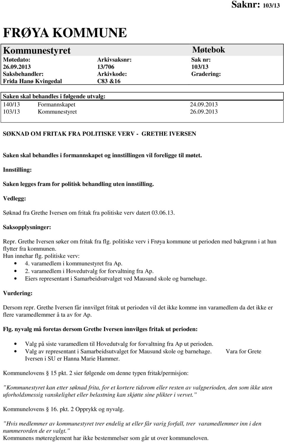 2013 103/13 Kommunestyret 26.09.2013 SØKNAD OM FRITAK FRA POLITISKE VERV - GRETHE IVERSEN Saken skal behandles i formannskapet og innstillingen vil foreligge til møtet.