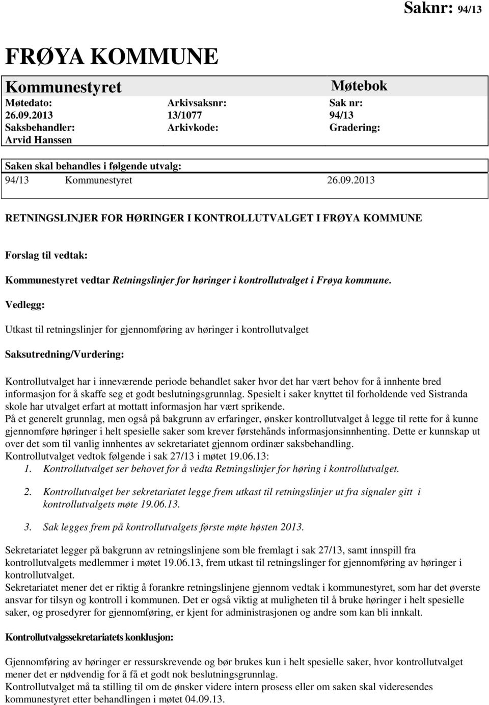 2013 RETNINGSLINJER FOR HØRINGER I KONTROLLUTVALGET I FRØYA KOMMUNE Forslag til vedtak: Kommunestyret vedtar Retningslinjer for høringer i kontrollutvalget i Frøya kommune.