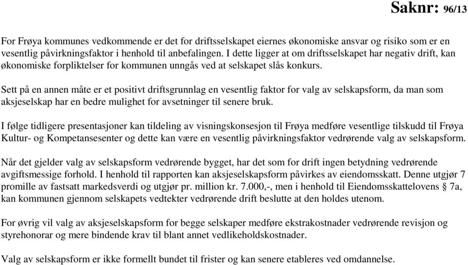 Sett på en annen måte er et positivt driftsgrunnlag en vesentlig faktor for valg av selskapsform, da man som aksjeselskap har en bedre mulighet for avsetninger til senere bruk.