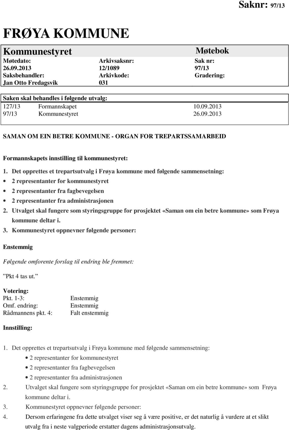 2013 97/13 Kommunestyret 26.09.2013 SAMAN OM EIN BETRE KOMMUNE - ORGAN FOR TREPARTSSAMARBEID Formannskapets innstilling til kommunestyret: 1.