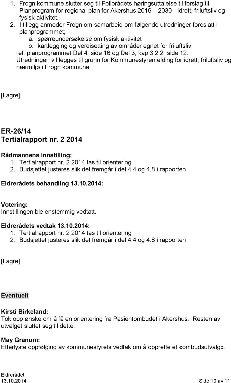 kartlegging og verdisetting av områder egnet for friluftsliv, ref. planprogrammet Del 4, side 16 og Del 3, kap 3.2.2, side 12.