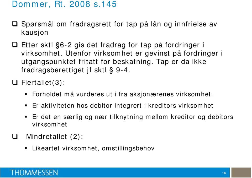 Utenfor virksomhet er gevinst på fordringer i utgangspunktet fritatt for beskatning. Tap er da ikke fradragsberettiget jf sktl 9-4.