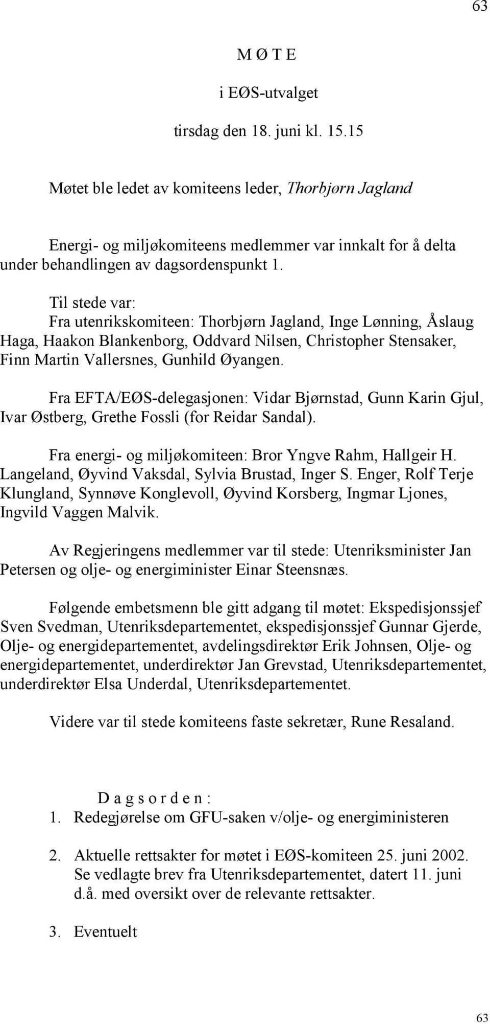 Til stede var: Fra utenrikskomiteen: Thorbjørn Jagland, Inge Lønning, Åslaug Haga, Haakon Blankenborg, Oddvard Nilsen, Christopher Stensaker, Finn Martin Vallersnes, Gunhild Øyangen.