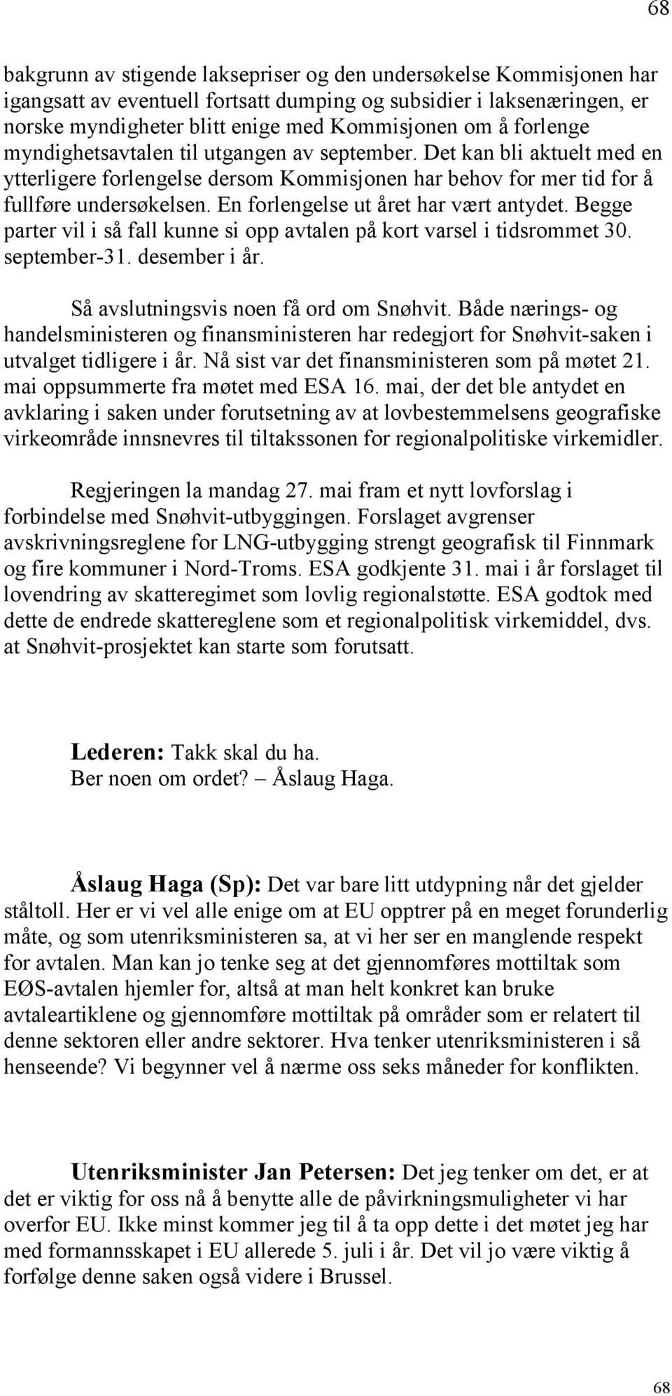 En forlengelse ut året har vært antydet. Begge parter vil i så fall kunne si opp avtalen på kort varsel i tidsrommet 30. september-31. desember i år. Så avslutningsvis noen få ord om Snøhvit.