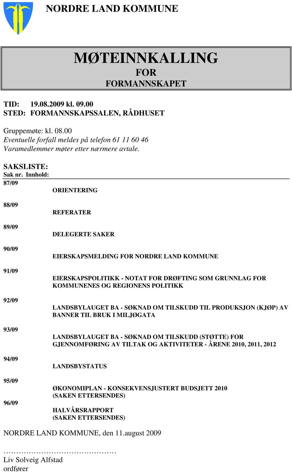 Innhold: 87/09 ORIENTERING 88/09 89/09 90/09 91/09 92/09 93/09 94/09 95/09 96/09 REFERATER DELEGERTE SAKER EIERSKAPSMELDING FOR NORDRE LAND KOMMUNE EIERSKAPSPOLITIKK - NOTAT FOR DRØFTING SOM GRUNNLAG