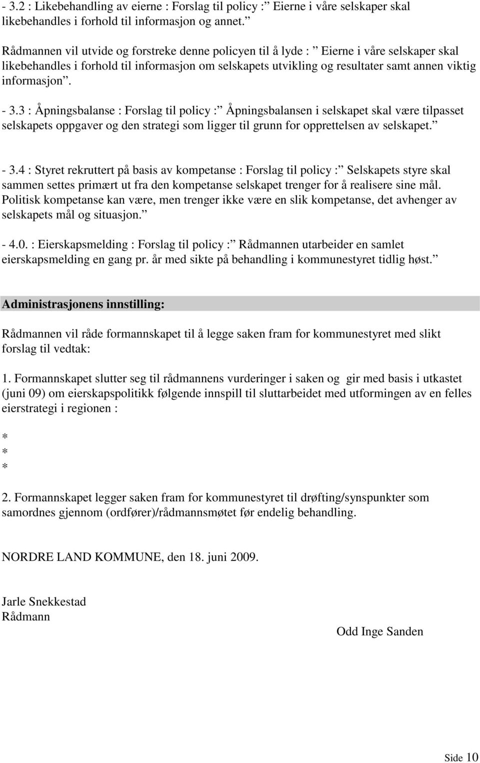 - 3.3 : Åpningsbalanse : Forslag til policy : Åpningsbalansen i selskapet skal være tilpasset selskapets oppgaver og den strategi som ligger til grunn for opprettelsen av selskapet. - 3.