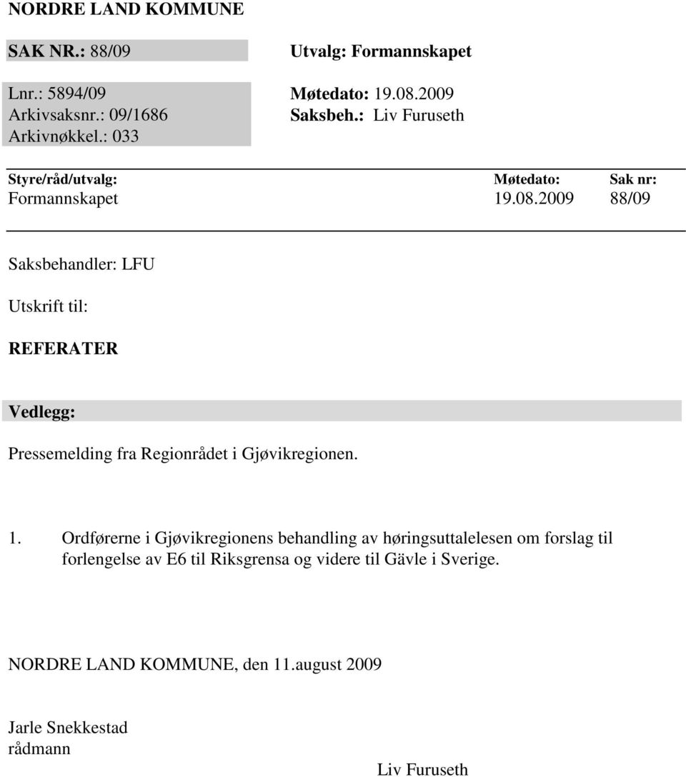 2009 88/09 Saksbehandler: LFU Utskrift til: REFERATER Vedlegg: Pressemelding fra Regionrådet i Gjøvikregionen. 1.