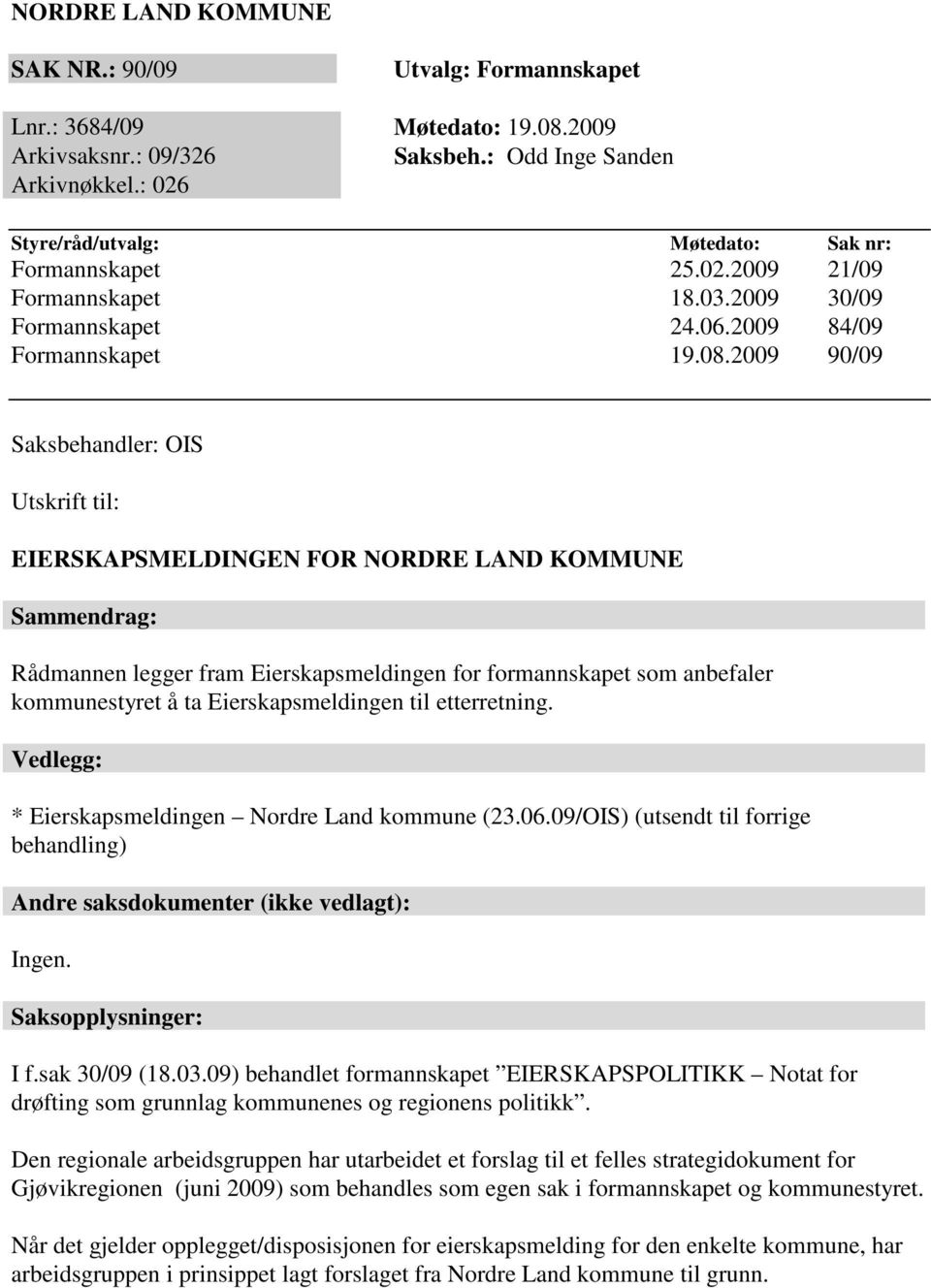 2009 90/09 Saksbehandler: OIS Utskrift til: EIERSKAPSMELDINGEN FOR NORDRE LAND KOMMUNE Sammendrag: Rådmannen legger fram Eierskapsmeldingen for formannskapet som anbefaler kommunestyret å ta