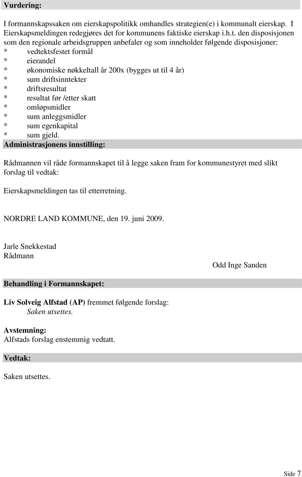 ategien(e) i kommunalt eierskap. I Eierskapsmeldingen redegjøres det for kommunens faktiske eierskap i.h.t. den disposisjonen som den regionale arbeidsgruppen anbefaler og som inneholder følgende