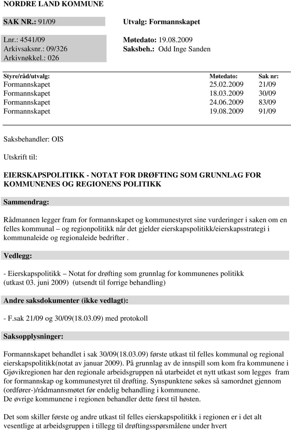 2009 91/09 Saksbehandler: OIS Utskrift til: EIERSKAPSPOLITIKK - NOTAT FOR DRØFTING SOM GRUNNLAG FOR KOMMUNENES OG REGIONENS POLITIKK Sammendrag: Rådmannen legger fram for formannskapet og