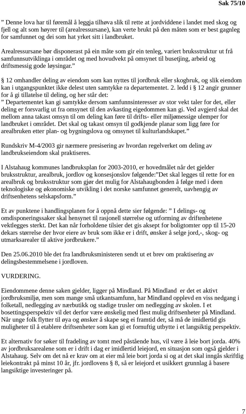 Arealressursane bør disponerast på ein måte som gir ein tenleg, variert bruksstruktur ut frå samfunnsutviklinga i området og med hovudvekt på omsynet til busetjing, arbeid og driftsmessig gode