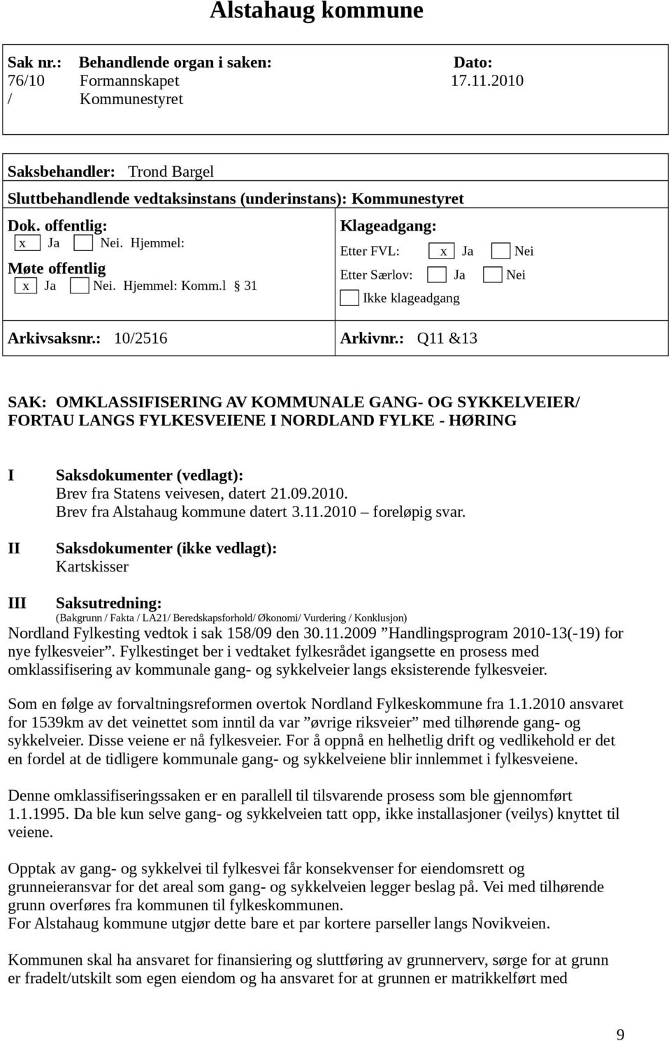 l 31 Klageadgang: Etter FVL: x Ja Nei Etter Særlov: Ja Nei Ikke klageadgang Arkivsaksnr.: 10/2516 Arkivnr.