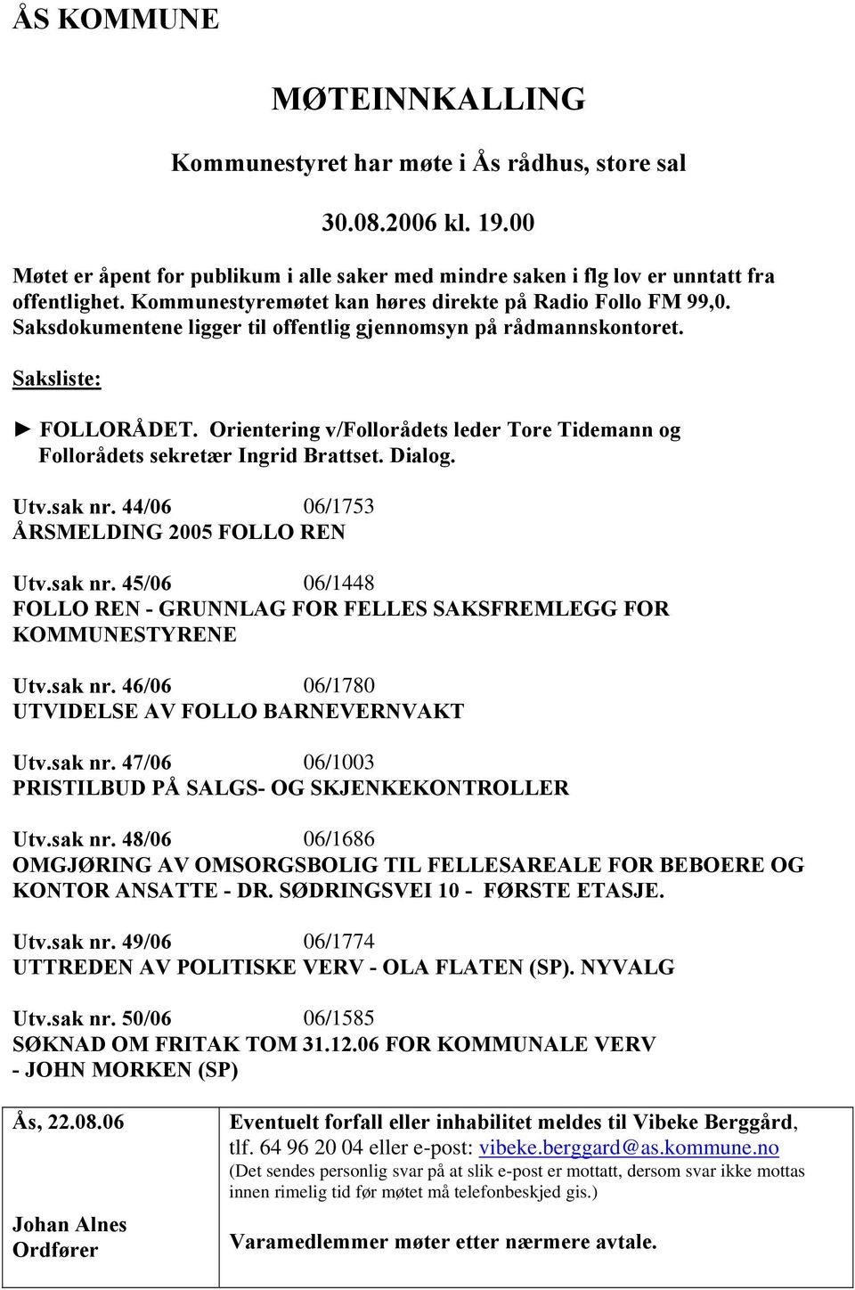 Orientering v/follorådets leder Tore Tidemann og Follorådets sekretær Ingrid Brattset. Dialog. Utv.sak nr. 44/06 06/1753 ÅRSMELDING 2005 FOLLO REN Utv.sak nr. 45/06 06/1448 FOLLO REN - GRUNNLAG FOR FELLES SAKSFREMLEGG FOR KOMMUNESTYRENE Utv.