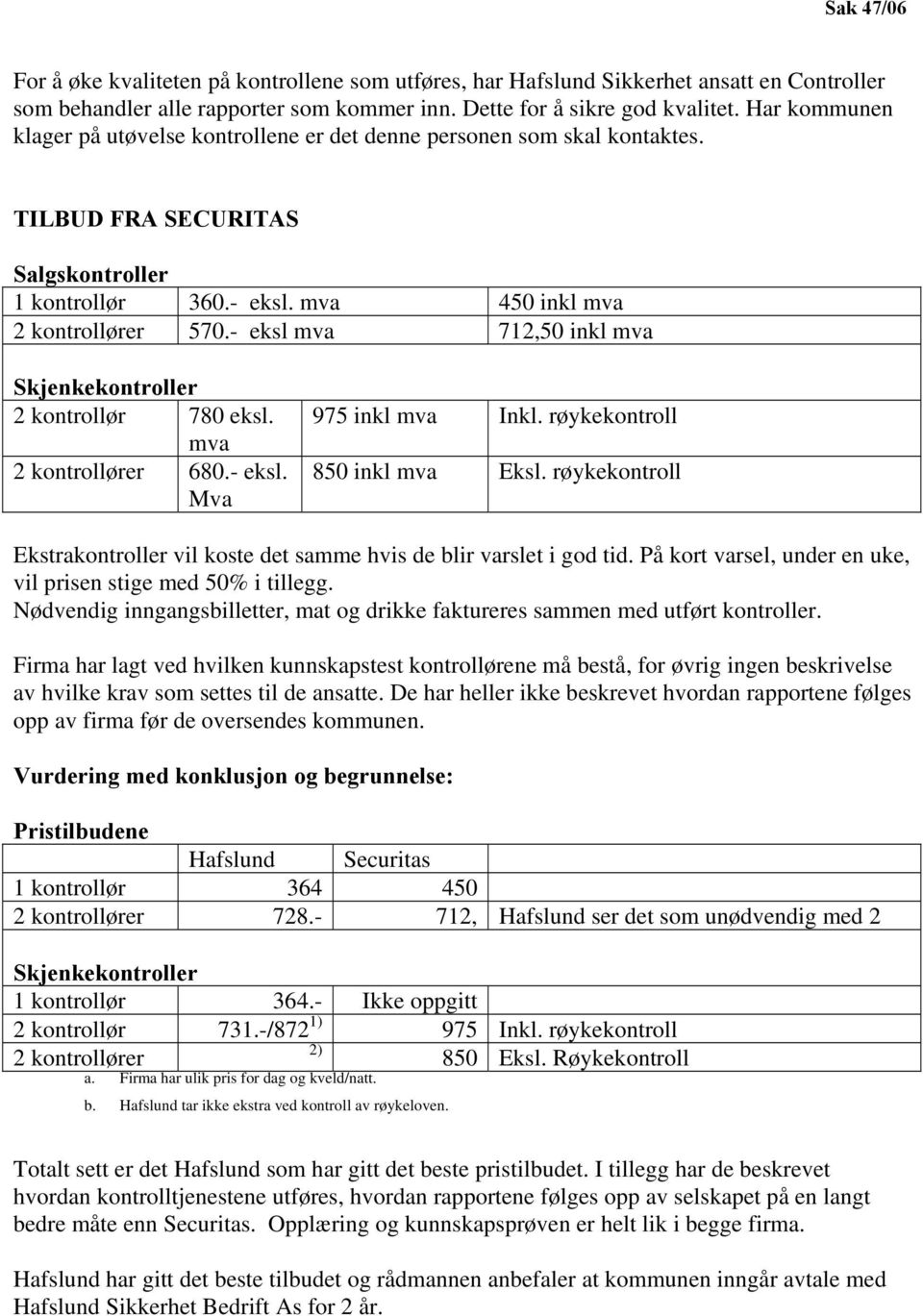 - eksl mva 712,50 inkl mva Skjenkekontroller 2 kontrollør 780 eksl. mva 2 kontrollører 680.- eksl. Mva 975 inkl mva Inkl. røykekontroll 850 inkl mva Eksl.