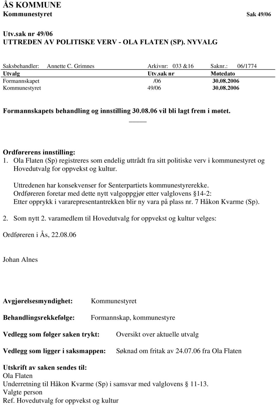 Ola Flaten (Sp) registreres som endelig uttrådt fra sitt politiske verv i kommunestyret og Hovedutvalg for oppvekst og kultur. Uttredenen har konsekvenser for Senterpartiets kommunestyrerekke.