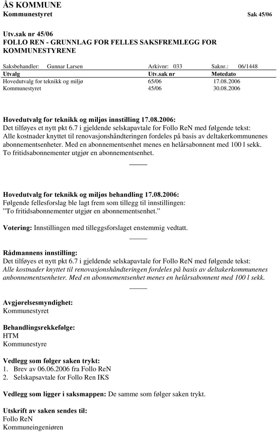 7 i gjeldende selskapavtale for Follo ReN med følgende tekst: Alle kostnader knyttet til renovasjonshåndteringen fordeles på basis av deltakerkommunenes abonnementsenheter.