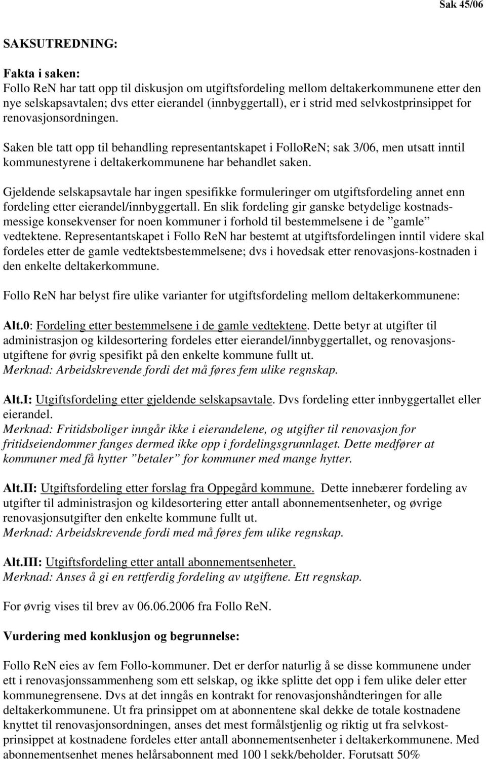 Saken ble tatt opp til behandling representantskapet i FolloReN; sak 3/06, men utsatt inntil kommunestyrene i deltakerkommunene har behandlet saken.