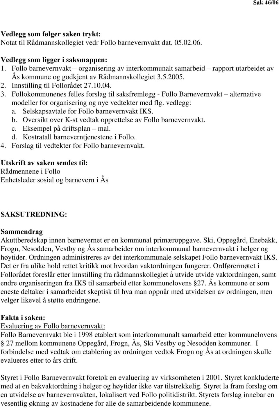 5.2005. 2. Innstilling til Follorådet 27.10.04. 3. Follokommunenes felles forslag til saksfremlegg - Follo Barnevernvakt alternative modeller for organisering og nye vedtekter med flg. vedlegg: a.