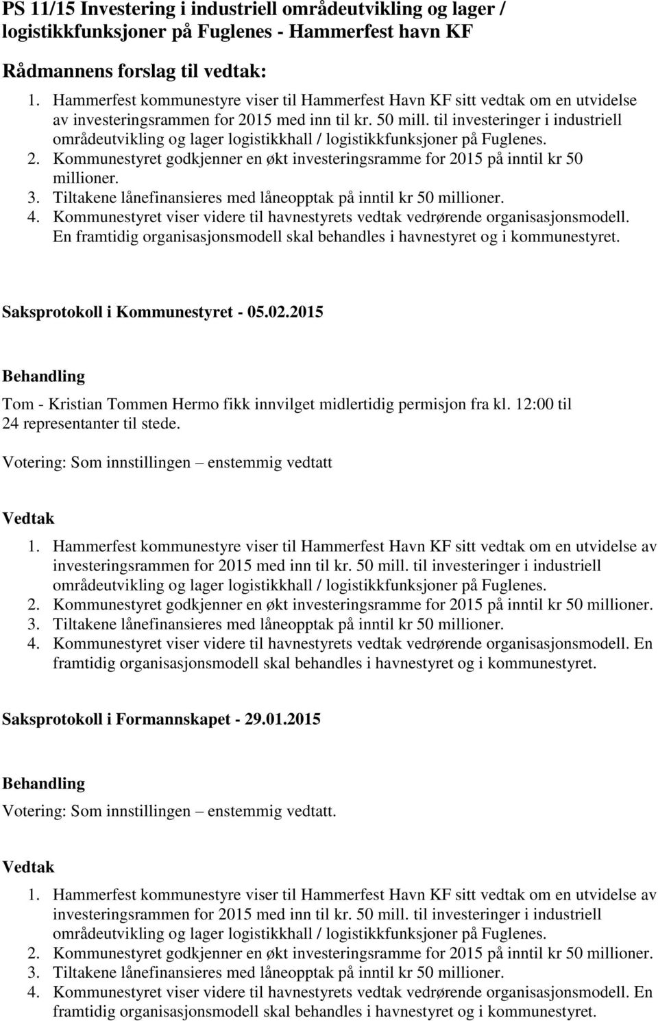 til investeringer i industriell områdeutvikling og lager logistikkhall / logistikkfunksjoner på Fuglenes. 2. Kommunestyret godkjenner en økt investeringsramme for 2015 på inntil kr 50 millioner. 3.