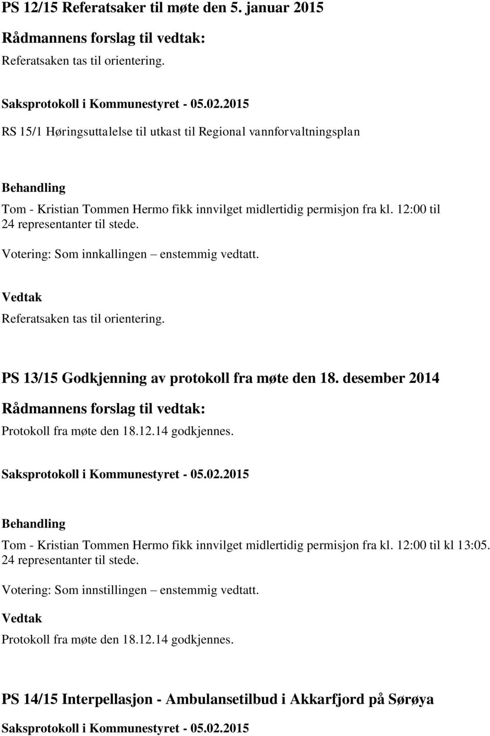 12:00 til 24 representanter til stede. Votering: Som innkallingen enstemmig vedtatt. Referatsaken tas til orientering. PS 13/15 Godkjenning av protokoll fra møte den 18.