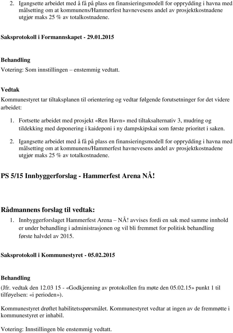 Fortsette arbeidet med prosjekt «Ren Havn» med tiltaksalternativ 3, mudring og tildekking med deponering i kaideponi i ny dampskipskai som første prioritet i saken.  totalkostnadene.