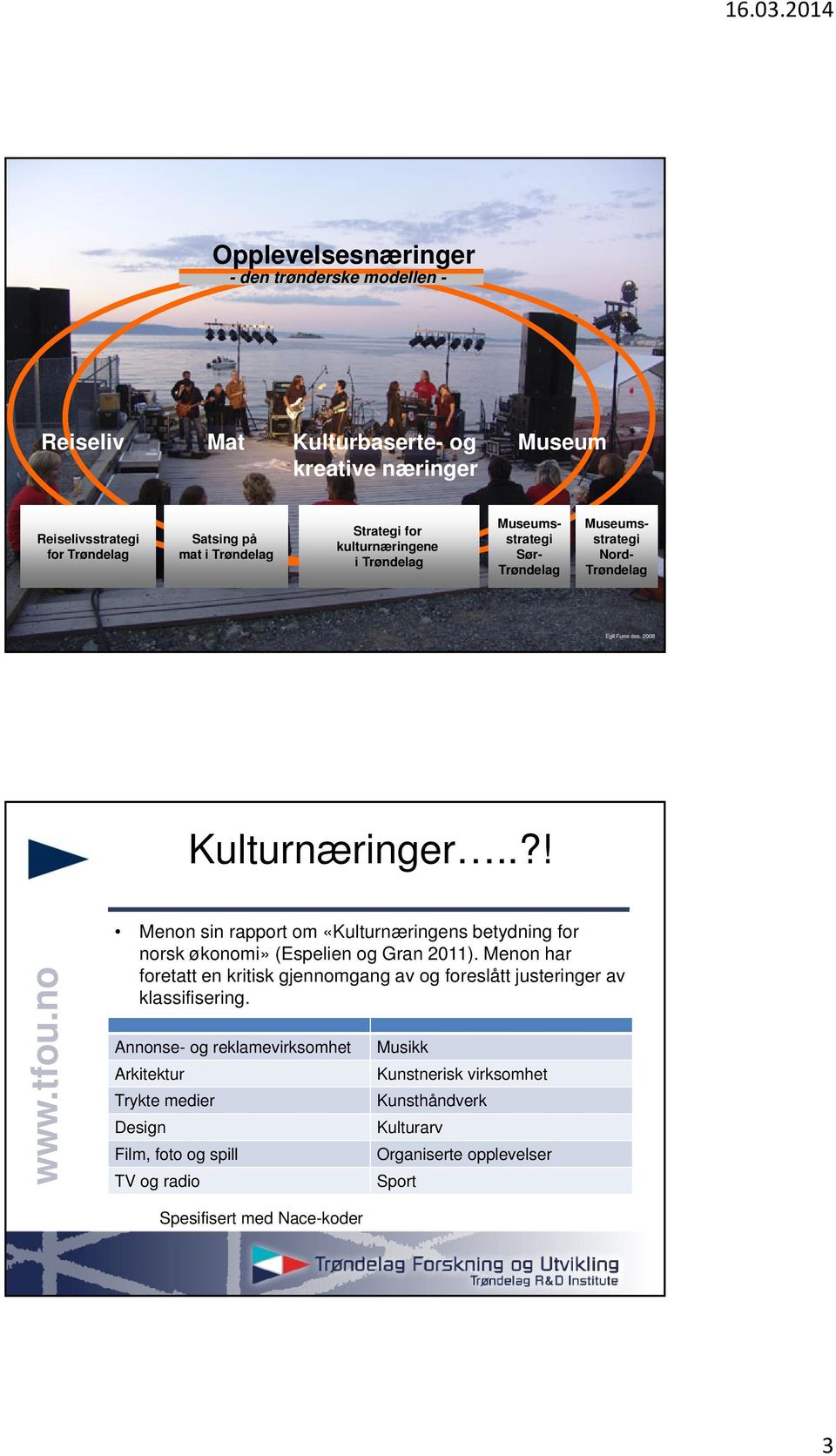 .?! Menon sin rapport om «Kulturnæringens betydning for norsk økonomi» (Espelien og Gran 2011).