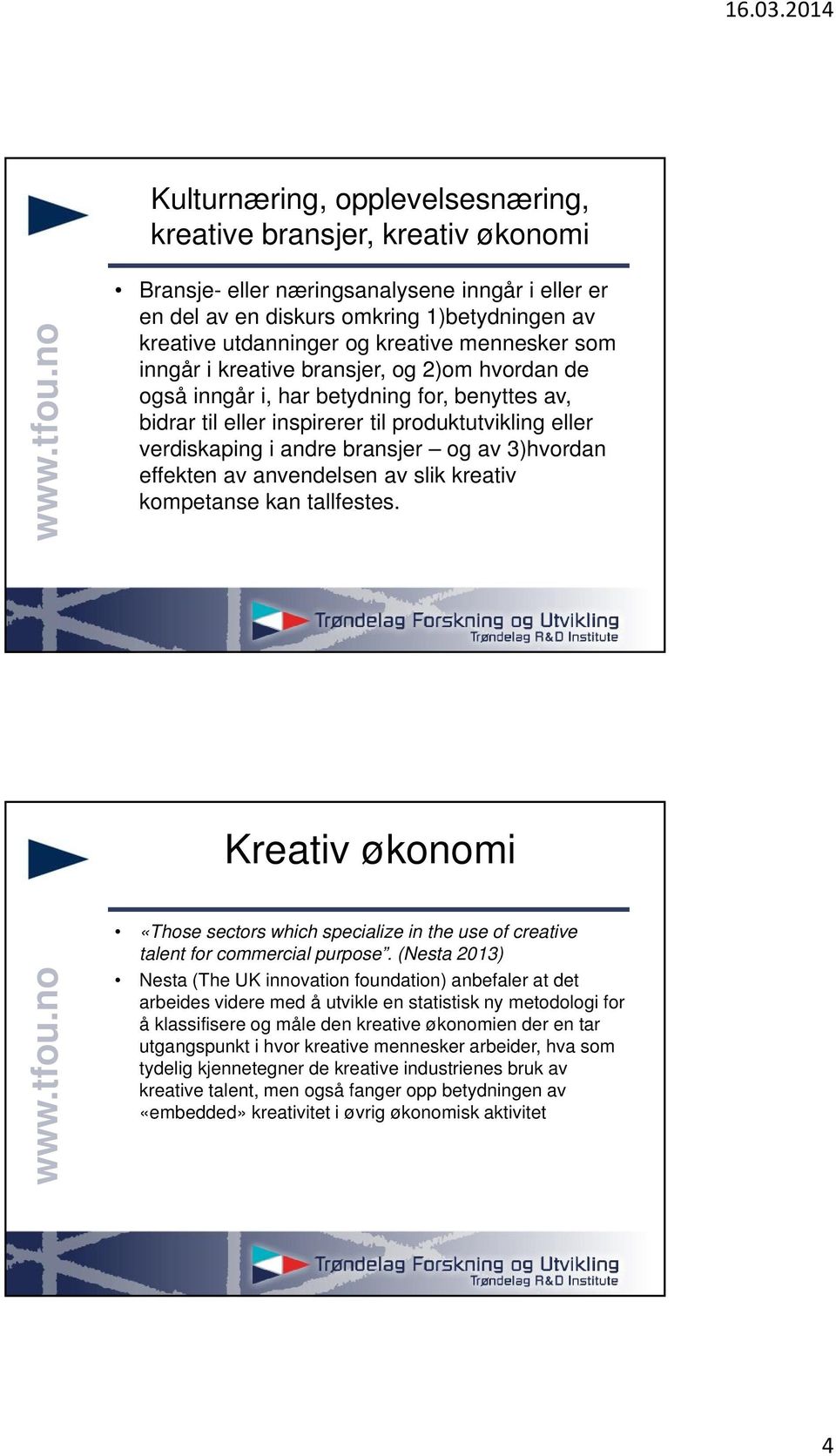 3)hvordan effekten av anvendelsen av slik kreativ kompetanse kan tallfestes. Kreativ økonomi «Those sectors which specialize in the use of creative talent for commercial purpose.