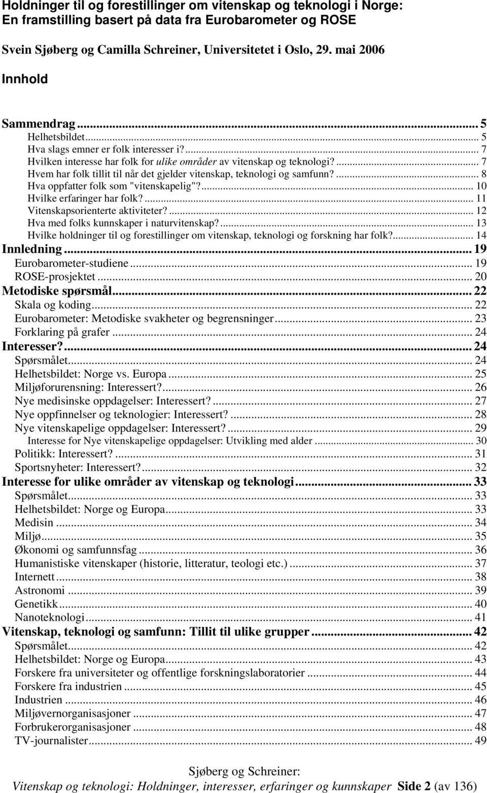 ... 7 Hvem har folk tillit til når det gjelder vitenskap, teknologi og samfunn?... 8 Hva oppfatter folk som "vitenskapelig"?... 10 Hvilke erfaringer har folk?... 11 Vitenskapsorienterte aktiviteter?