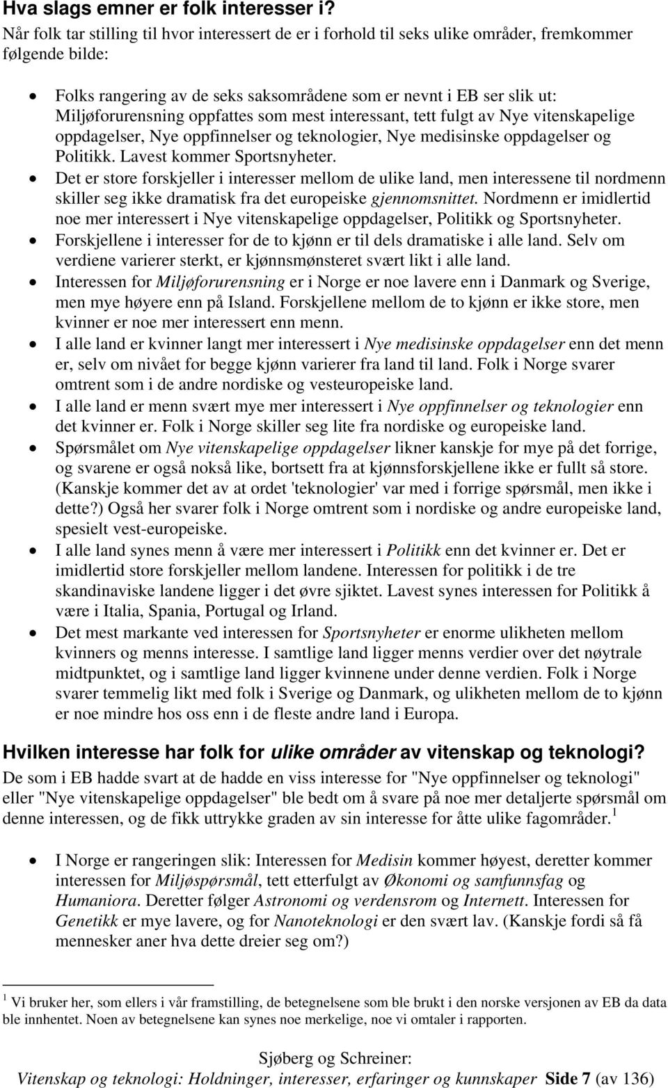 oppfattes som mest interessant, tett fulgt av Nye vitenskapelige oppdagelser, Nye oppfinnelser og teknologier, Nye medisinske oppdagelser og Politikk. Lavest kommer Sportsnyheter.