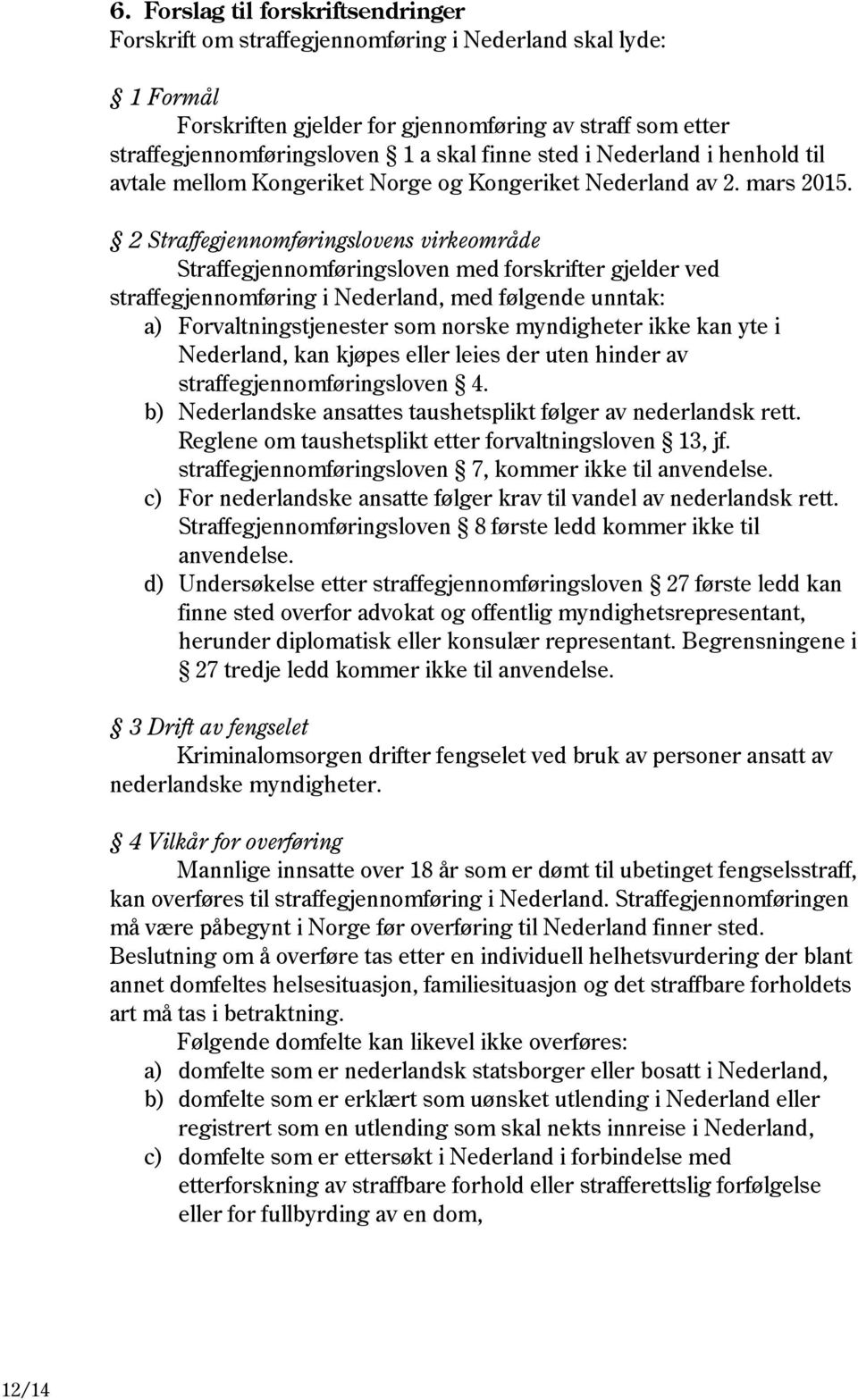 2 Straffegjennomføringslovens virkeområde Straffegjennomføringsloven med forskrifter gjelder ved straffegjennomføring i Nederland, med følgende unntak: a) Forvaltningstjenester som norske myndigheter