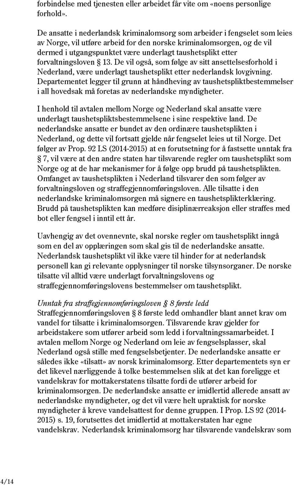 etter forvaltningsloven 13. De vil også, som følge av sitt ansettelsesforhold i Nederland, være underlagt taushetsplikt etter nederlandsk lovgivning.