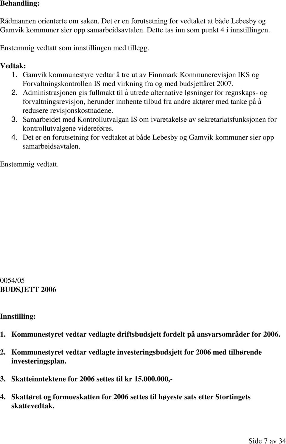 2. Administrasjonen gis fullmakt til å utrede alternative løsninger for regnskaps- og forvaltningsrevisjon, herunder innhente tilbud fra andre aktører med tanke på å redusere revisjonskostnadene. 3.